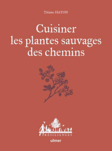 Cuisiner les plantes sauvages des chemins - Haton Titiane ; Hervé-Gruyer Charles ; Le Toquin M