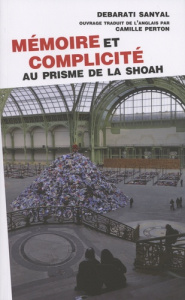 Mémoire et complicité au prisme de la Shoah - Sanyal Debarati ; Perton Camille ; Fassin Eric