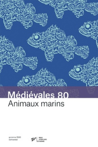 Médiévales N° 80, printemps 2021 : Animaux marins. Savoirs arabes et transmission dans le monde lati - Buquet Thierry ; Gautier Alban ; Lucken Christophe