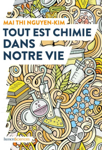 Tout est chimie dans notre vie. Du smartphone au café et même aux émotions : la chimie explique vrai - Nguyen-Kim Mai Thi ; Georg Marie-Céline ; Lenkova