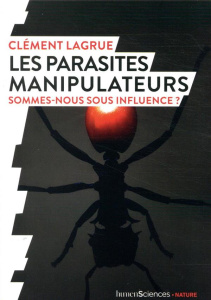 Les parasites manipulateurs. Sommes-nous sous influence ? - Lagrue Clément