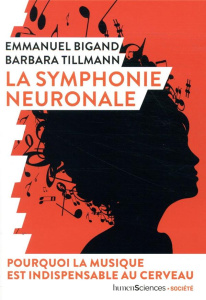 La symphonie neuronale. Pourquoi la musique est indispensable au cerveau - Bigand Emmanuel ; Tillmann Barbara