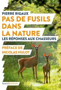 Pas de fusils dans la nature. Les réponses aux chasseurs - Rigaux Pierre ; Hulot Nicolas