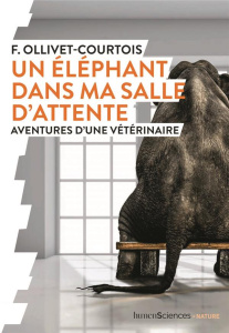Un éléphant dans ma salle d'attente. Aventures d'une vétérinaire - Ollivet-Courtois Florence ; Overnoy Sylvie