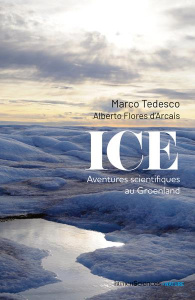 Ice. Aventures scientifiques au Groenland - Tedesco Marco ; Flores D'arcais alberto ; Goacolou