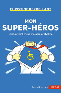 Mon super-héros. Loris, atteint d'une maladie orpheline - Kerdellant Christine