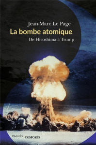 La bombe atomique. De Hiroshima à Trump - Le Page Jean-Marc