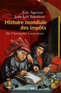 Histoire mondiale des impôts. De l'Antiquité à nos jours - Anceau Eric ; Bordron Jean-Luc