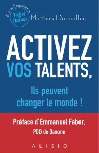 Activez vos talents, ils peuvent changer le monde ! - Dardaillon Matthieu ; Faber Emmanuel ; Saliou Hann