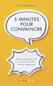 5 minutes pour convaincre. On n'a pas deux fois l'occasion de faire bonne impression - Martin Jean-Claude