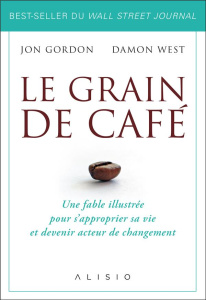 Le grain de café. Une fable illustrée pour s'approprier sa vie et devenir acteur du changement - Gordon Jon ; West Damon ; Shapiro Jessica