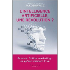 L'intelligence artificielle, une révolution ? Science, fiction, marketing… ce qu’est vraiment l’I.A. - Jakobowicz Emmanuel ; Jakobowicz Jean-Michel