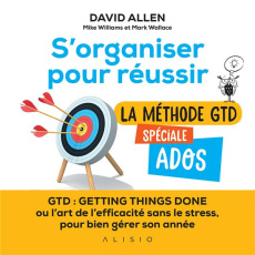 S'organiser pour réussir. La méthode GTD spéciale ados - Allen David ; Williams Mike ; Wallace Mark ; Bisse