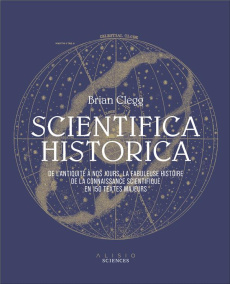 Scientifica Historica. De l'Antiquité à nos jours, la fabuleuse histoire de la connaissance scientif - Clegg Brian ; Calogirou Tina ; Peylet Benjamin ; S