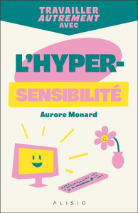 Travailler autrement avec l'hypersensibilité - Monard Aurore ; Riot Stéphane