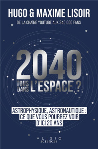 2040, tous dans l'espace ? Astronautique, astrophysique : ce que vous pourrez voir d'ici 20 ans - Lisoir Hugo ; Lisoir Maxime