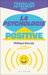 Travailler autrement avec la psychologie positive - Georgy Philippe ; Gillet Catherine ; Boniwell Ilon