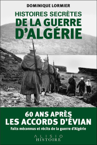Histoires secrètes de la guerre d'Algérie - Lormier Dominique