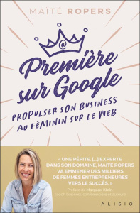 Première sur Google. Propulser son business au féminin sur le web - Ropers Maïté ; Klein Margaux