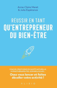 Réussir en tant qu'entrepreneur du bien-être. Coachs, praticiens en santé naturelle, hypnothérapeuth - Espérance Julia ; Meret Anne-Claire