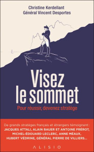 Visez le sommet. Pour réussir, devenez stratège - Kerdellant Christine ; Desportes Vincent