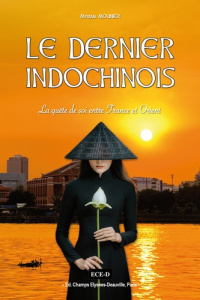 Le dernier Indochinois. La quête de soi entre France et Orient - Mounier Myriam