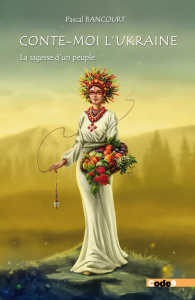 Conte-moi l'Ukraine. La sagesse d'un peuple - Bancourt Pascal