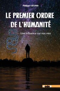 Le Premier Ordre de l’Humanité . Une influence sur nos vies - Liénard Philippe