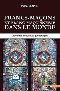 Francs-maçons et franc-maçonnerie dans le monde. Les vérités méconnues qui dérangent - Liénard Philippe