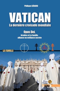 Vatican, la dernière croisade mondiale. Opus Dei, Jésuites et La Famille, alliance ou méfiance secrè - Liénard Philippe