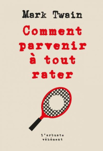 Comment parvenir à tout rater - Twain Mark ; Lautrec Gabriel de ; Dussert Eric