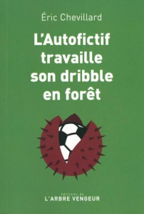 L'autofictif travaille son dribble en forêt. Journal 2023-2024 - Chevillard Eric