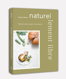 Naturellement libre. Laissez la nature inspirer vos assiettes - Meder Romain ; Carnet Nathalie
