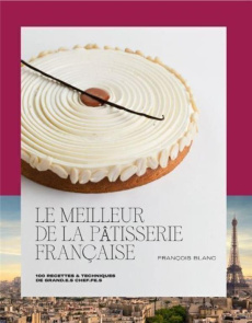 Le meilleur de la pâtisserie française - Blanc François ; Dupont Laurent ; Monetta Pierre