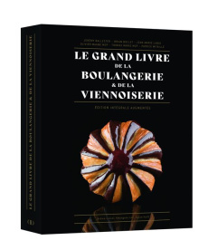 Le Grand Livre de la Boulangerie & de la Viennoiserie. Edition intégrale augmentée - Ballester Jérémy ; Marie Thomas ; Mitaillé Patrice