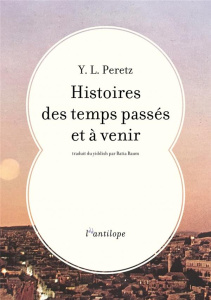 Histoires des temps passés et à venir - Peretz Y-L ; Baum Batia