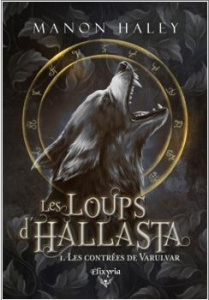 Les loups d'Hallasta Tome 1 : Les contrées de Varulvar - Haley Manon