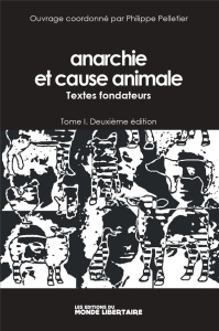 Anarchie et cause animale. Tome 1, Textes fondateurs, 2e édition - Pelletier Philippe