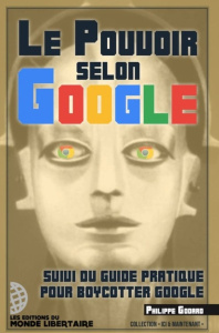 Le pouvoir selon Google. Suivi du guide pratique pour boycotter Google - Godard Philippe