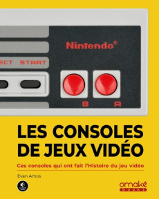 Les consoles de jeu vidéo. Ces machines qui ont fait l'histoire du jeu vidéo - Amos Evan ; Duhamel David