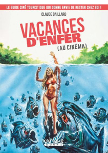 Vacances d'enfer (au cinéma). Le guide ciné touristique qui donne envie de rester chez soi ! - Gaillard Claude