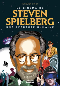 Le cinéma de Steven Spielberg. Une aventure humaine - Simon Aurélien