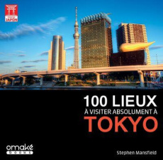 100 lieux à visiter absolument à Tokyo - Mansfield Stephen