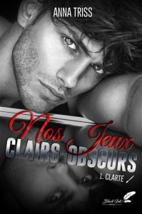 Nos jeux clairs-obscurs Tome 1 : Clarté - Triss Anna