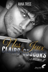 Nos jeux clairs-obscurs Tome 2 : Obscurité - Triss Anna
