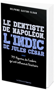 Le dentiste de Napoléon, l'indic de Jules César... Ces figures de l'ombre qui ont influencé l'histoi - Gaston-Sloan Delphine
