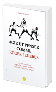 Agir et penser comme Roger Federer - Aeschmann Mathieu