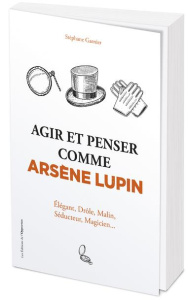 Agir et penser comme Arsène Lupin - Garnier Stéphane