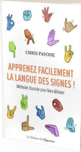 Apprenez facilement la langue des signes ! Méthode illustrée pour bien débuter - Pavone Chris