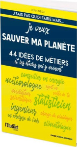 Je veux sauver ma planète. 44 idées de métiers et les études qui y mènent - Nesci Léna